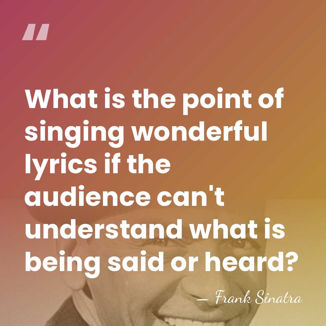 What is the point of singing wonderful lyrics if the audience can't&hellip; - Frank Sinatra