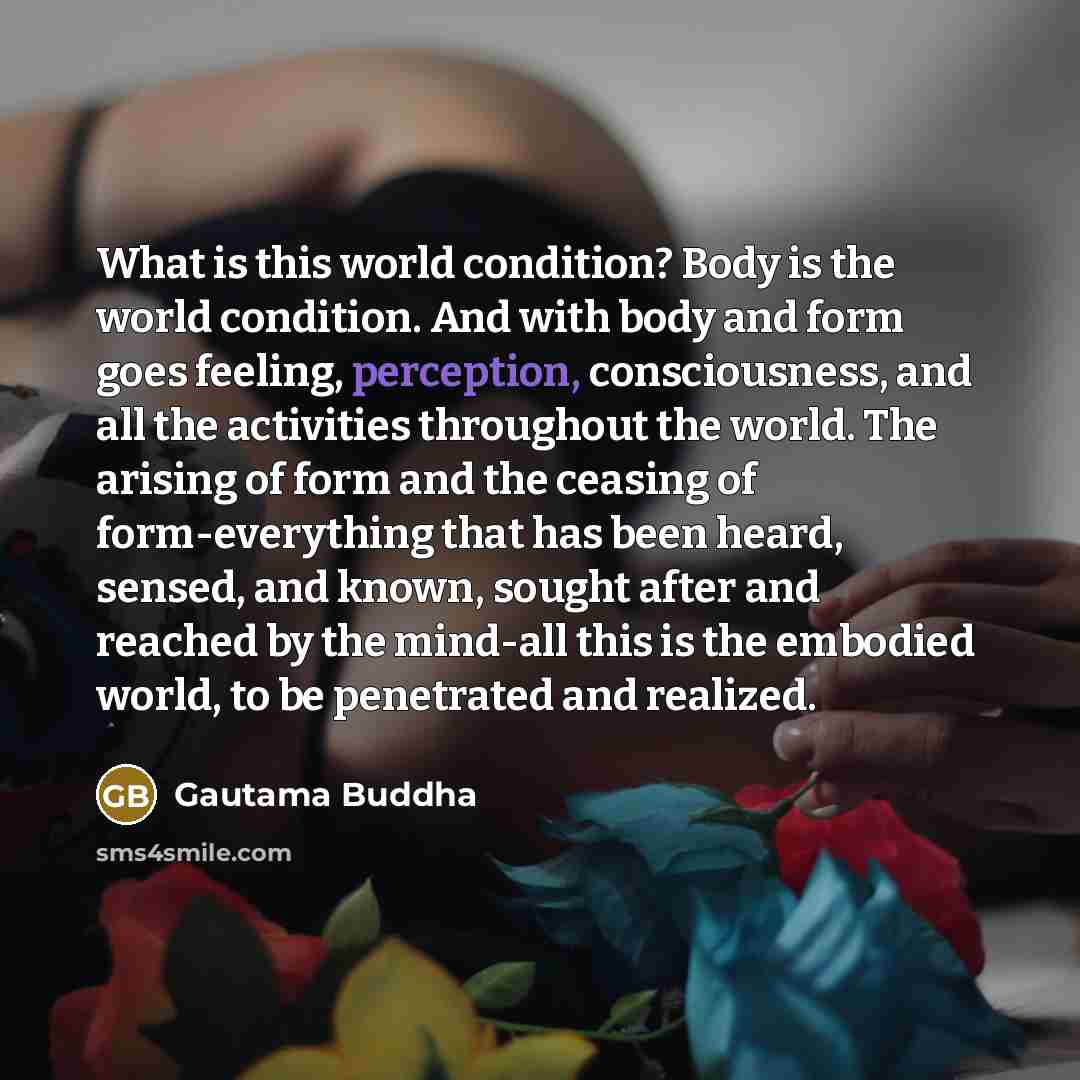 “What is this world condition? Body is the world condition.…” quote by Gautama Buddha