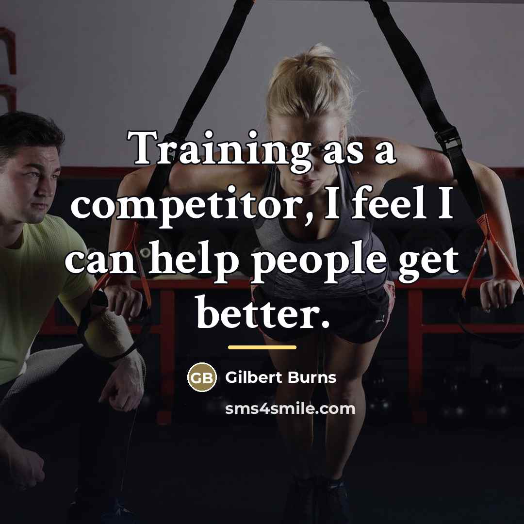 “Training as a competitor, I feel I can help people…” quote by Gilbert Burns