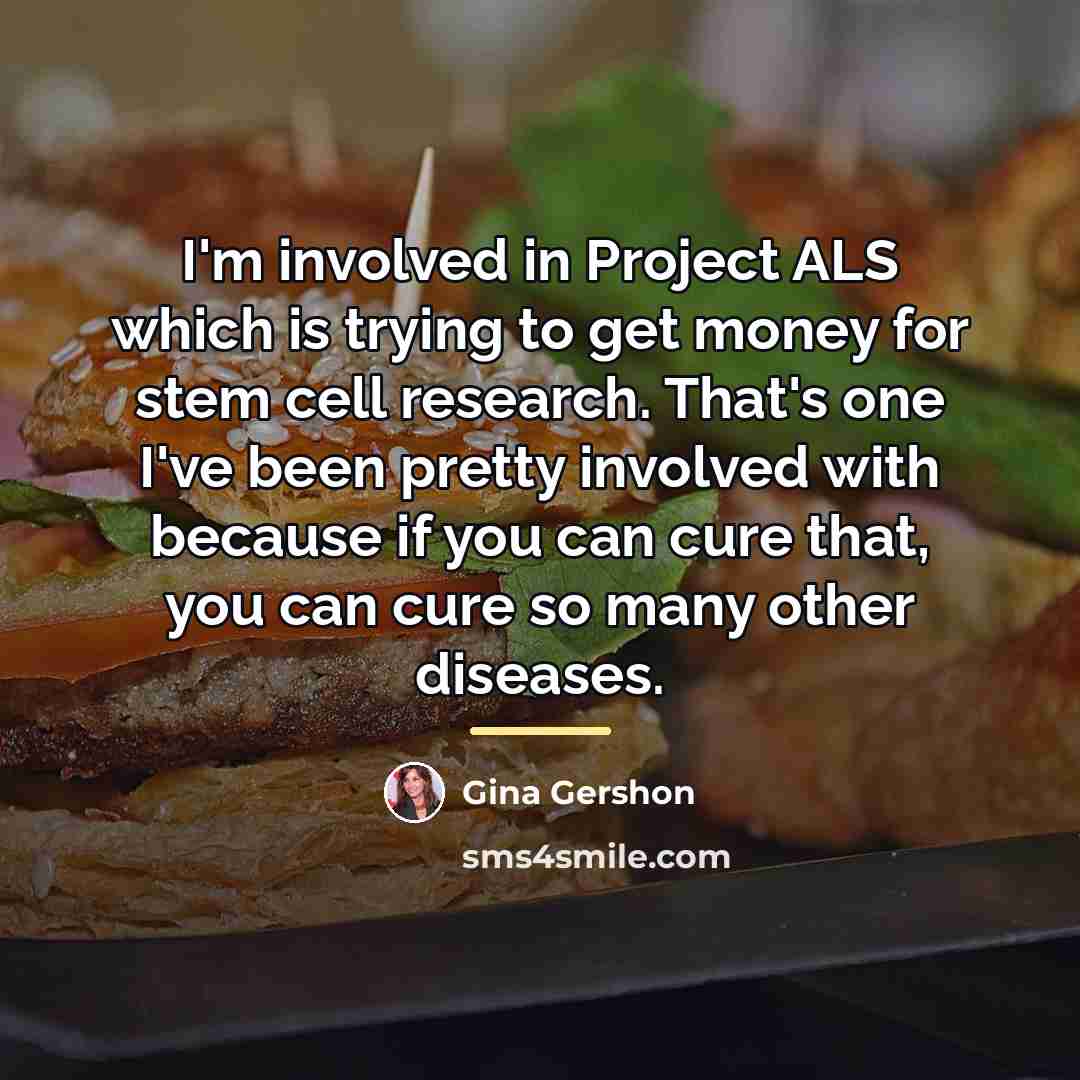 “I'm involved in Project ALS which is trying to get…” quote by Gina Gershon