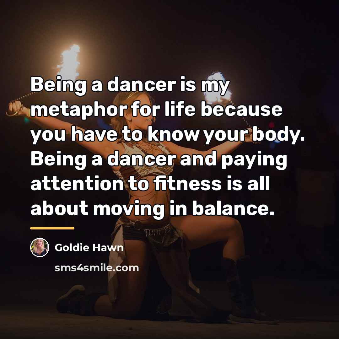 “Being a dancer is my metaphor for life because you…” quote by Goldie Hawn