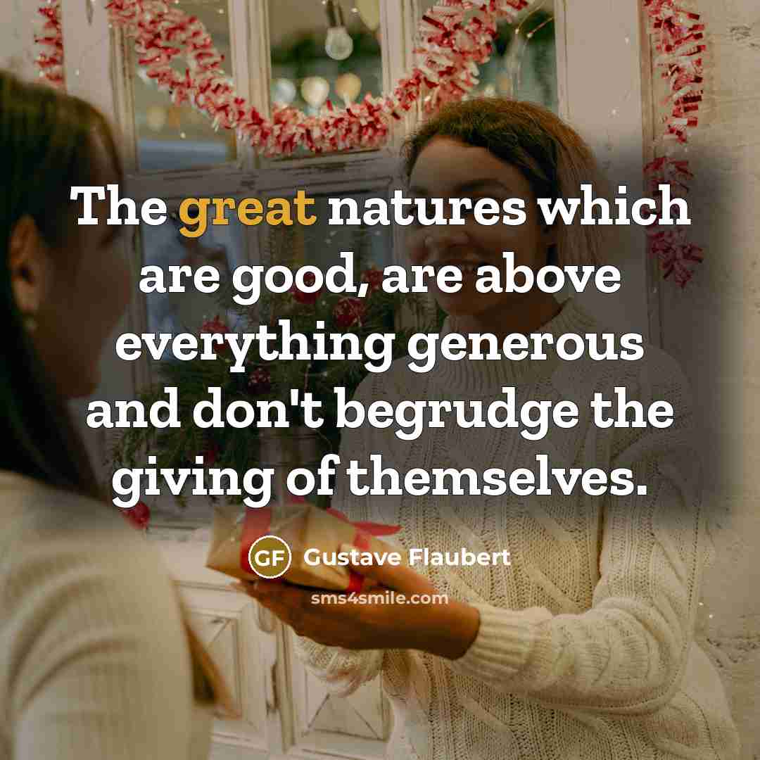 “The great natures which are good, are above everything generous…” quote by Gustave Flaubert