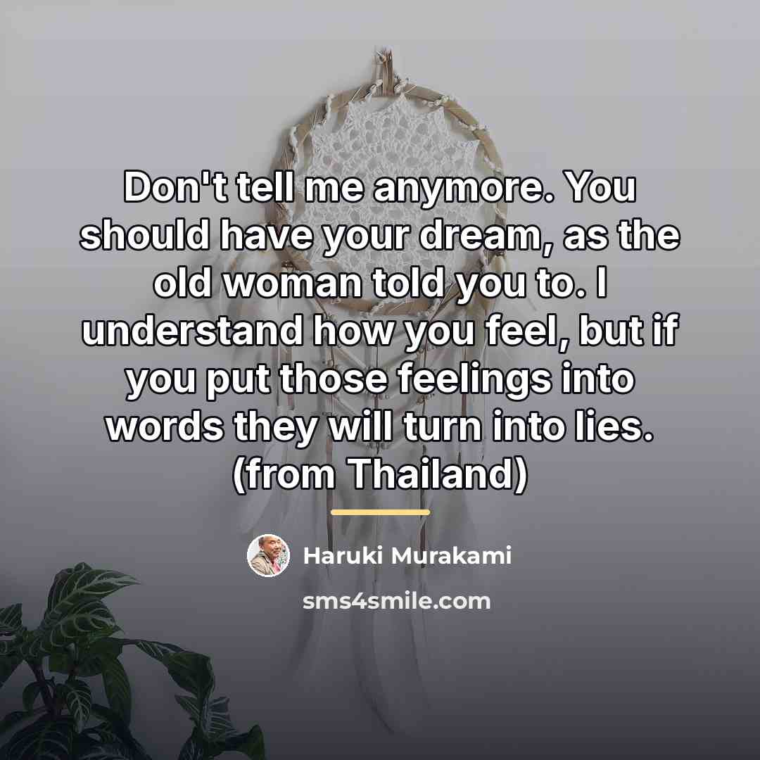 “Don't tell me anymore. You should have your dream, as…” quote by Haruki Murakami