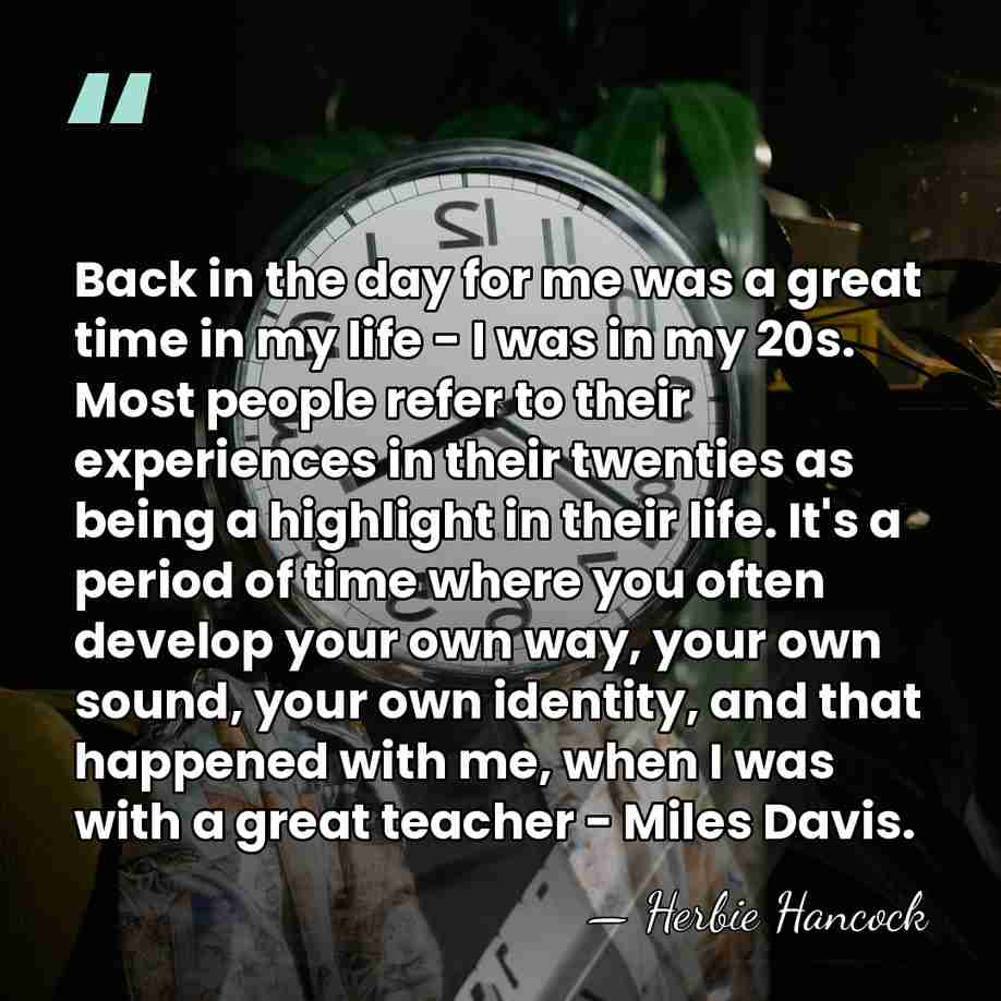Back in the day for me was a great time in my&hellip; - Herbie Hancock