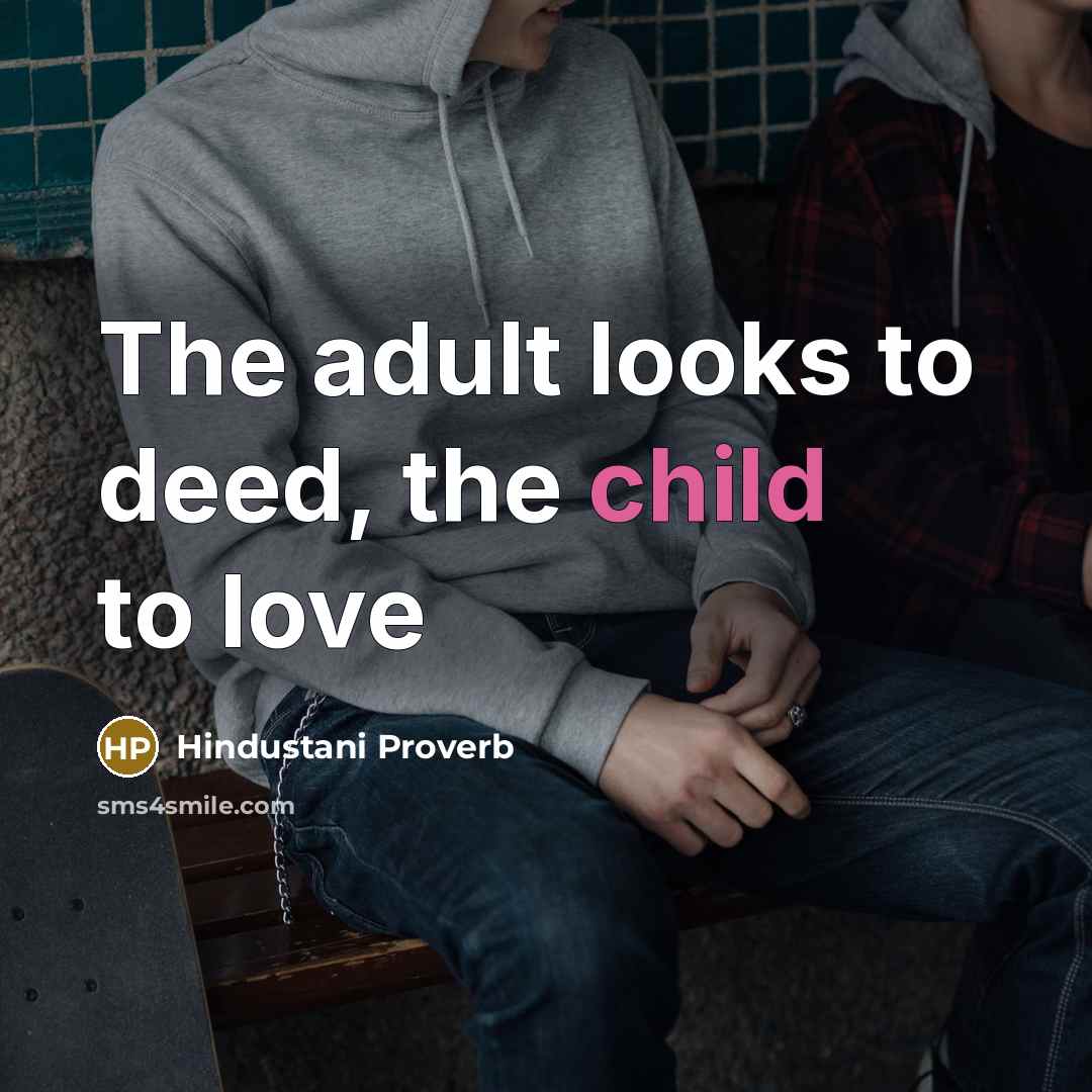“The adult looks to deed, the child to love” quote by Hindustani Proverb