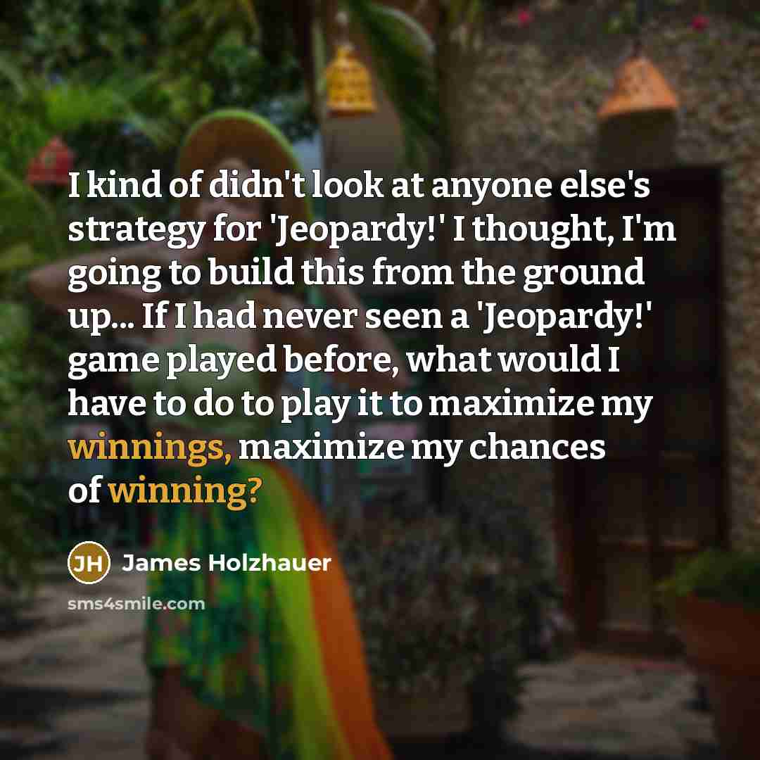 “I kind of didn't look at anyone else's strategy for…” quote by James Holzhauer