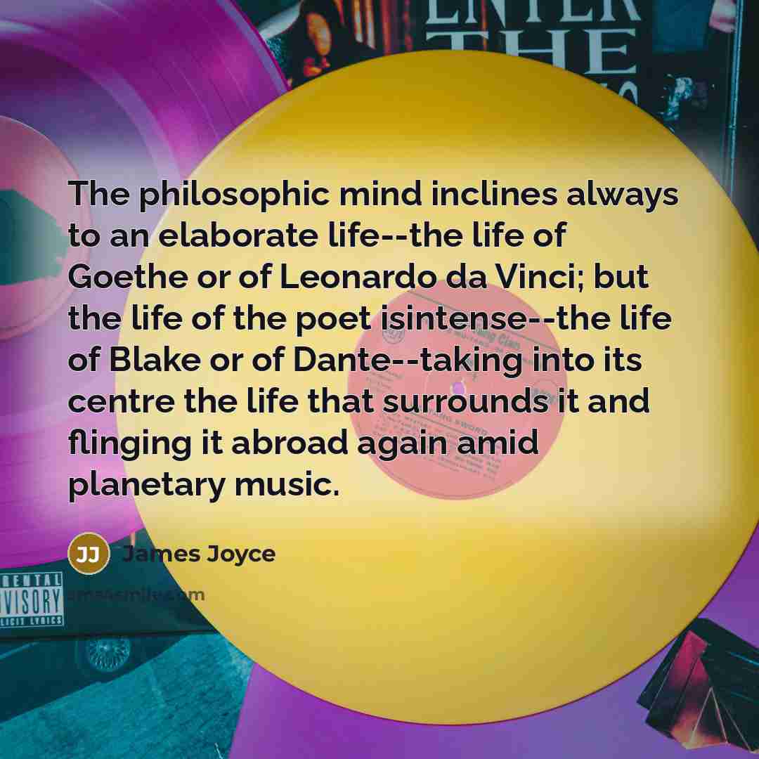 “The philosophic mind inclines always to an elaborate life--the life…” quote by James Joyce