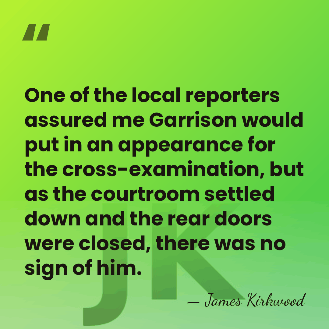 One of the local reporters assured me Garrison would put in an&hellip; - James Kirkwood