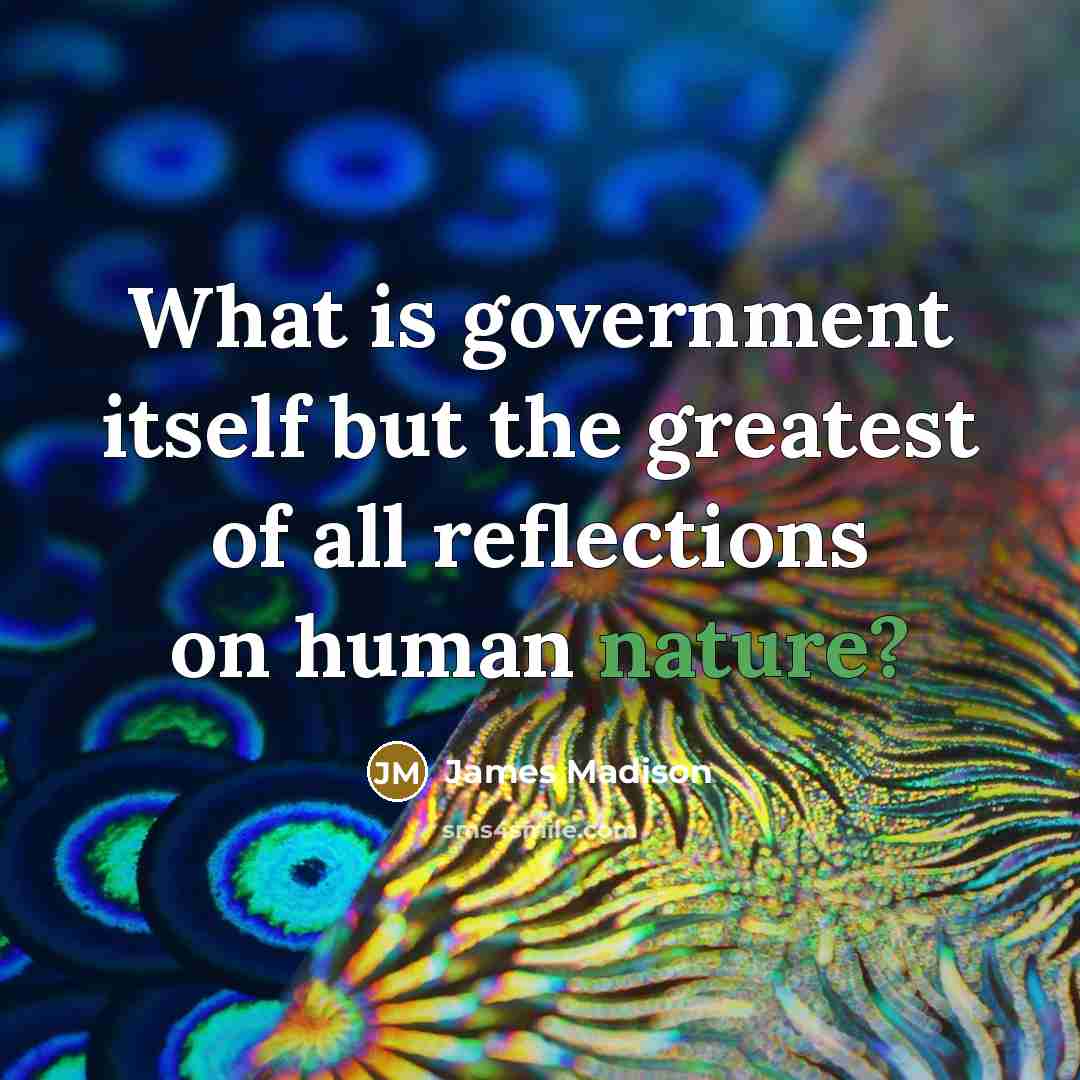 “What is government itself but the greatest of all reflections…” quote by James Madison