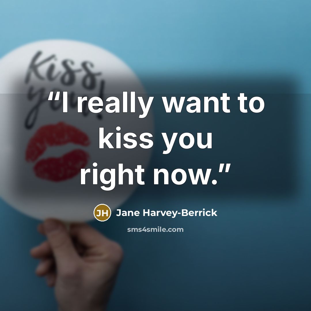 “I really want to kiss you right now.” quote by Jane Harvey-Berrick