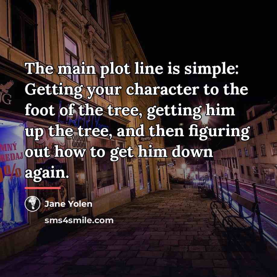 “The main plot line is simple: Getting your character to…” quote by Jane Yolen