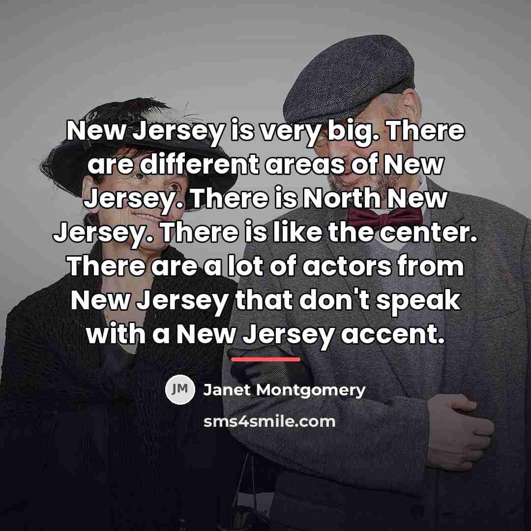 “New Jersey is very big. There are different areas of…” quote by Janet Montgomery