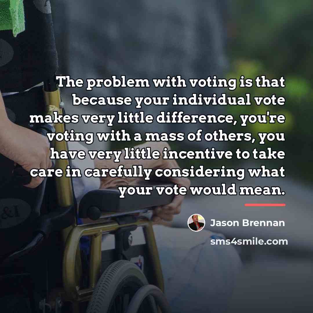 “The problem with voting is that because your individual vote…” quote by Jason Brennan
