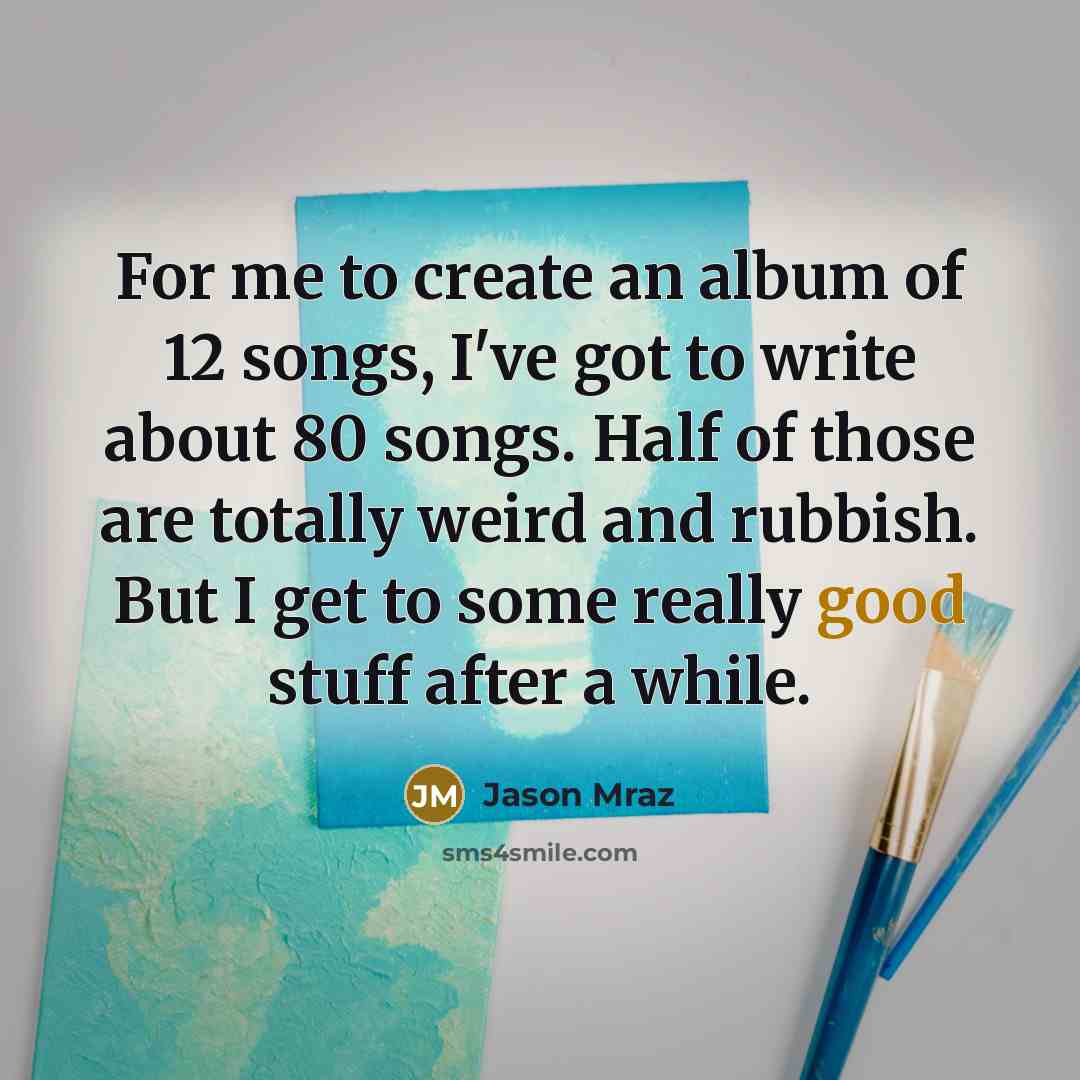 “For me to create an album of 12 songs, I've…” quote by Jason Mraz