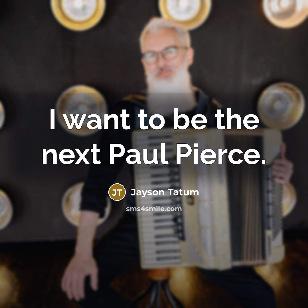 “I want to be the next Paul Pierce.…” quote by Jayson Tatum