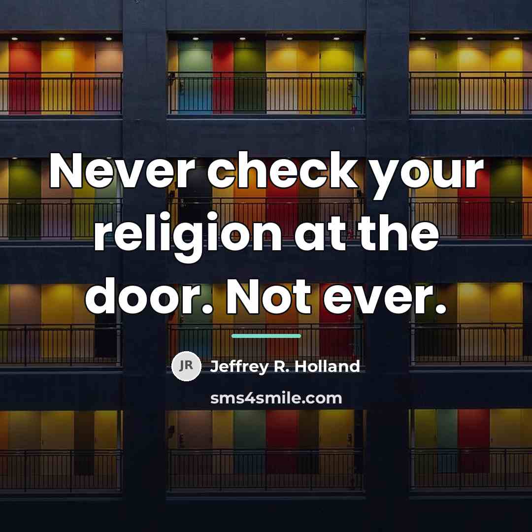 “Never check your religion at the door. Not ever.…” quote by Jeffrey R. Holland