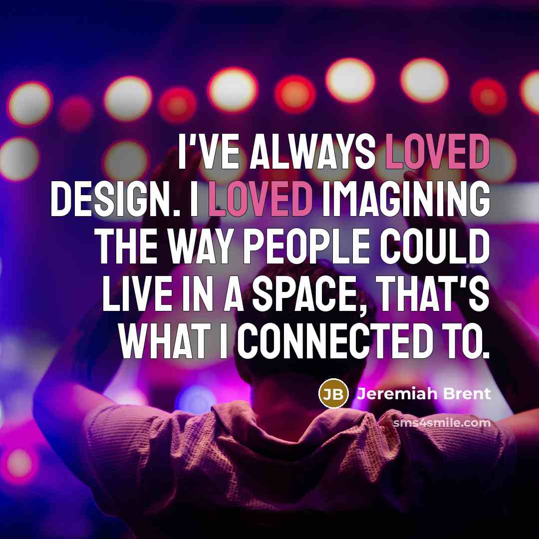 “I've always loved design. I loved imagining the way people…” quote by Jeremiah Brent