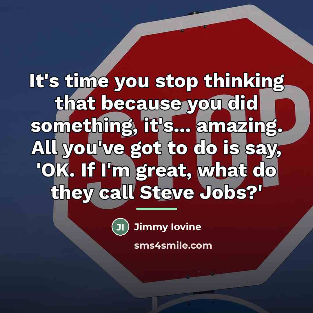 “It's time you stop thinking that because you did something,…” quote by Jimmy Iovine