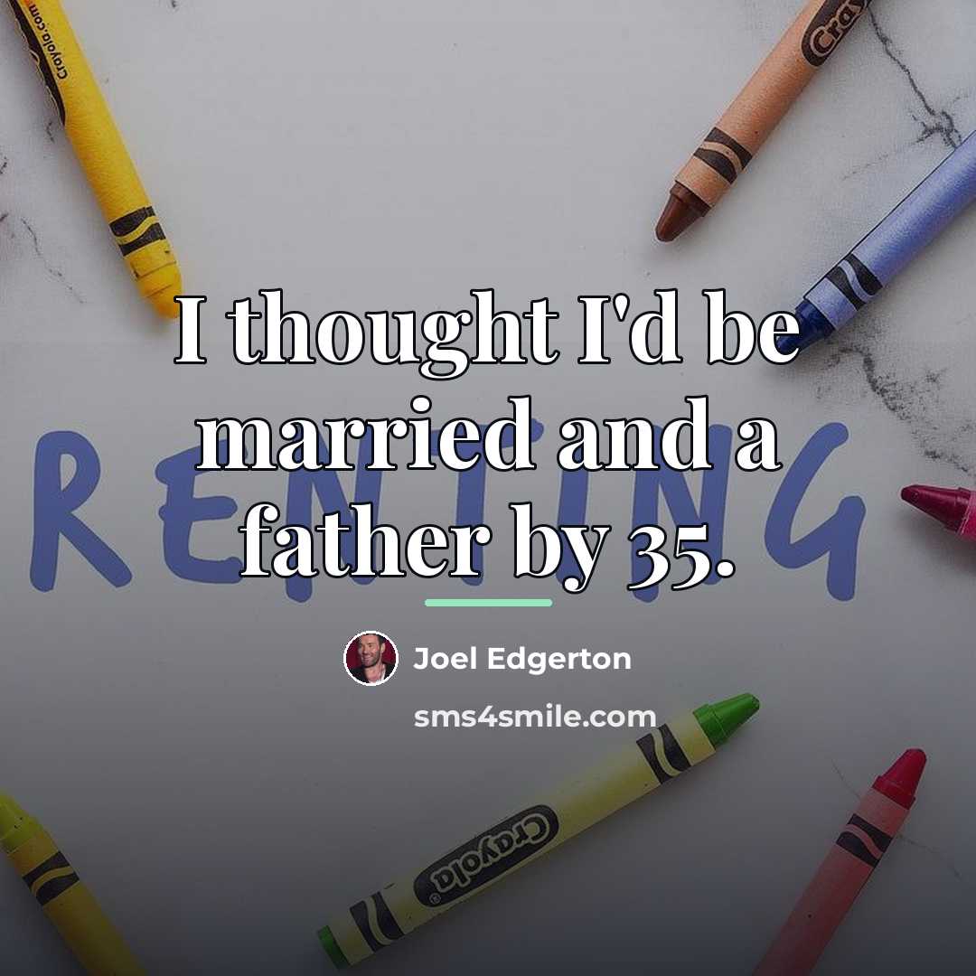 “I thought I'd be married and a father by 35.…” quote by Joel Edgerton