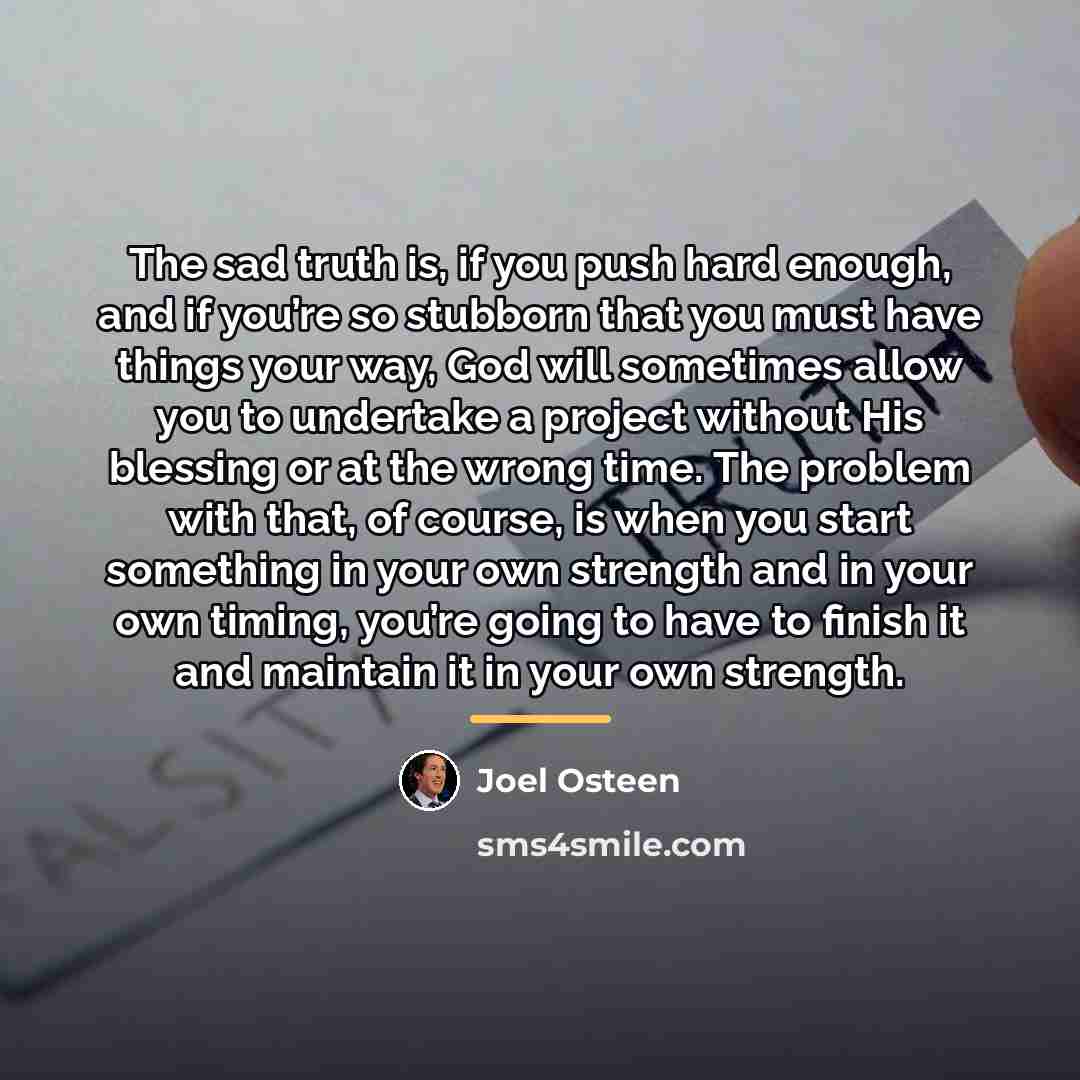 “The sad truth is, if you push hard enough, and…” quote by Joel Osteen