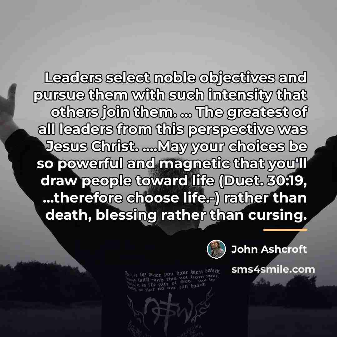 “Leaders select noble objectives and pursue them with such intensity…” quote by John Ashcroft