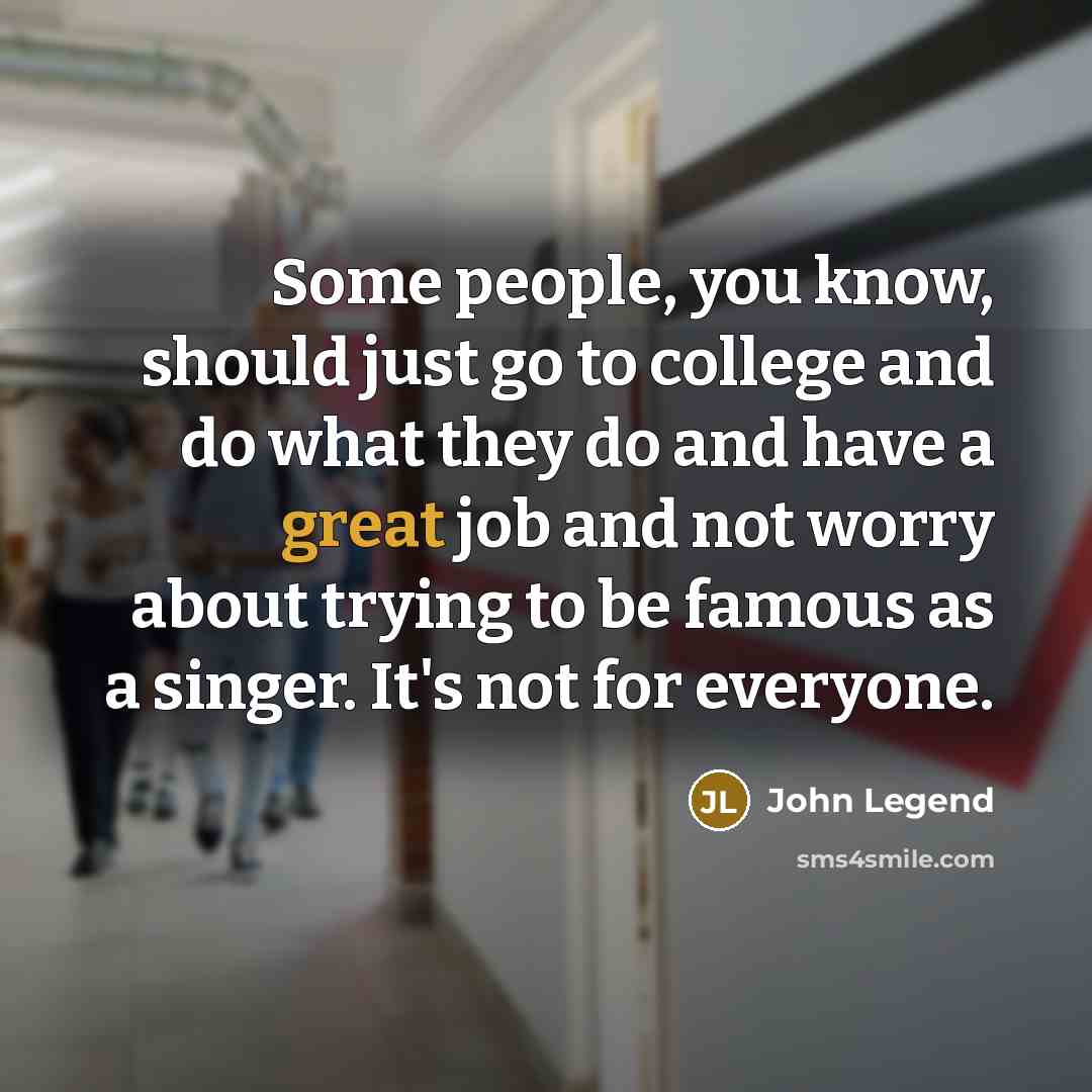 “Some people, you know, should just go to college and…” quote by John Legend