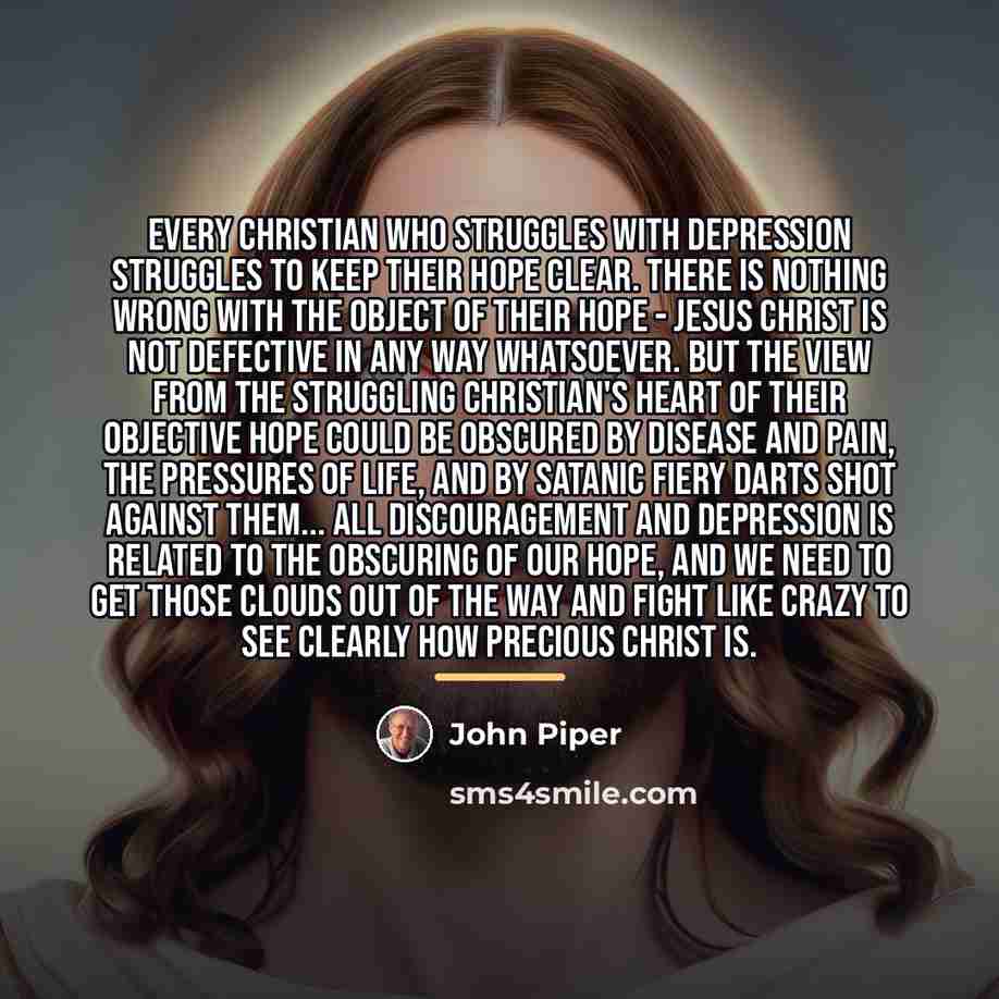 “Every Christian who struggles with depression struggles to keep their…” quote by John Piper