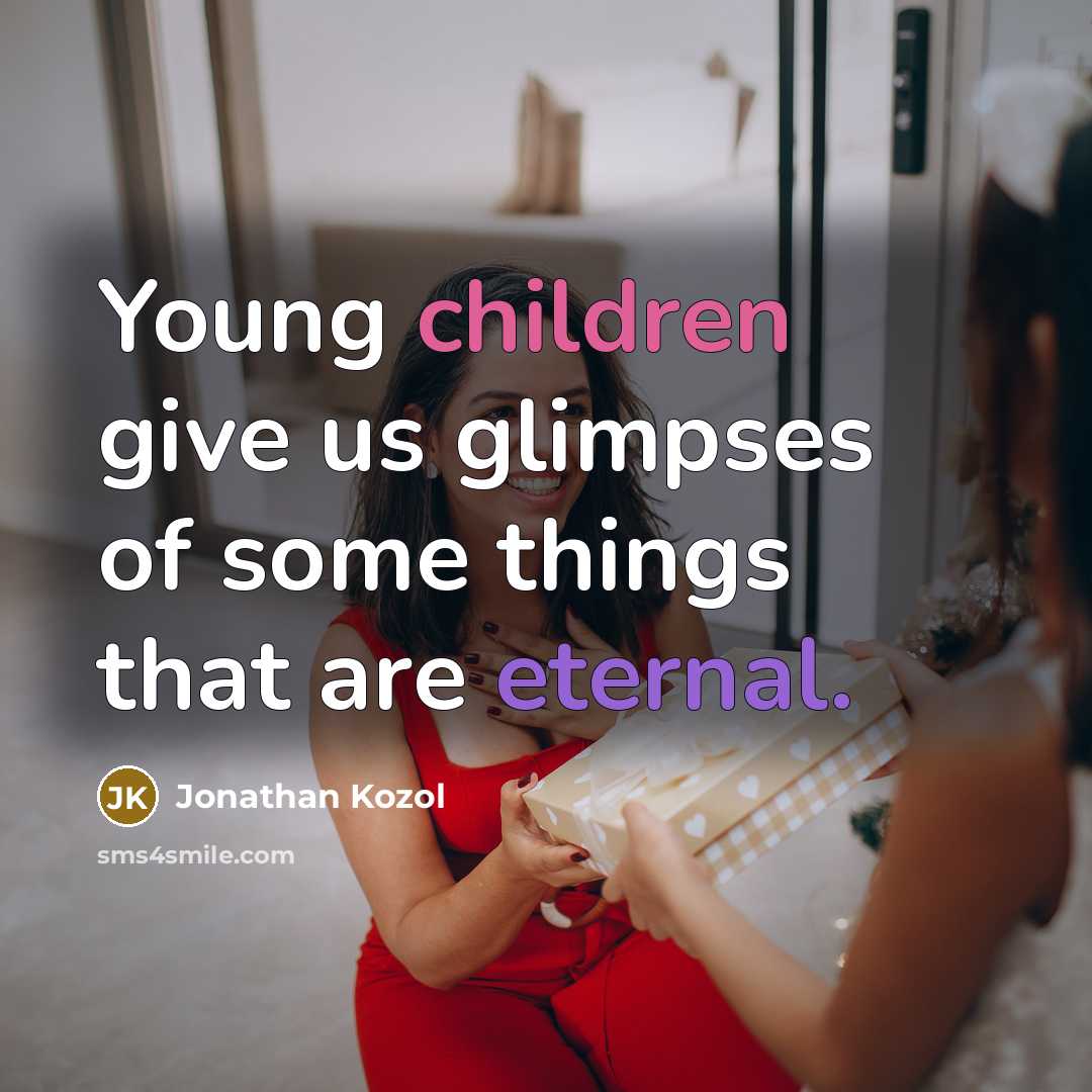 “Young children give us glimpses of some things that are eternal.” quote by Jonathan Kozol