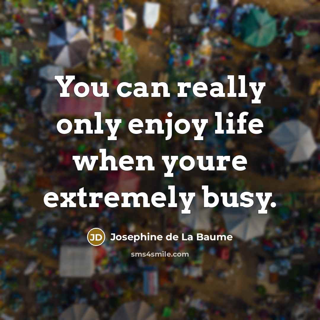 “You can really only enjoy life when youre extremely busy.…” quote by Josephine de La Baume