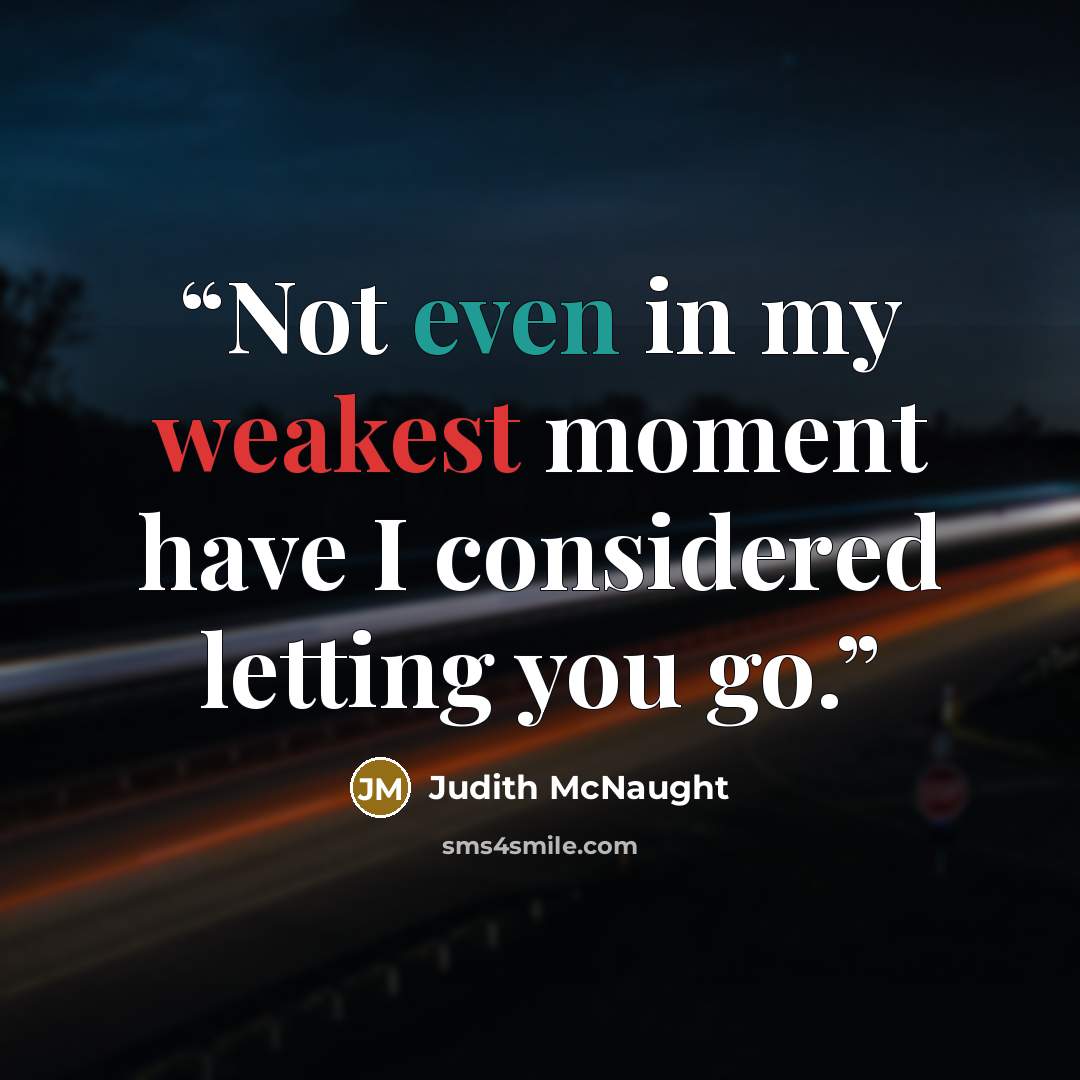 “Not even in my weakest moment have I considered letting you go.” quote by Judith McNaught