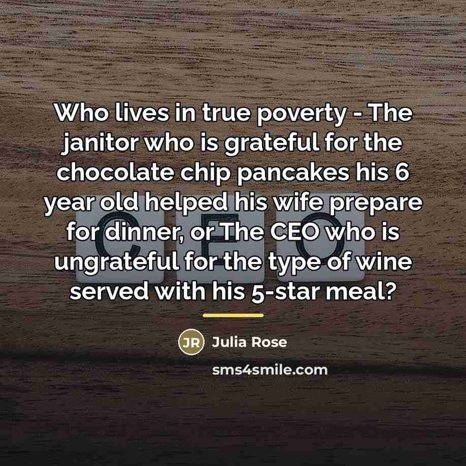 “Who lives in true poverty - The janitor who is…” quote by Julia Rose