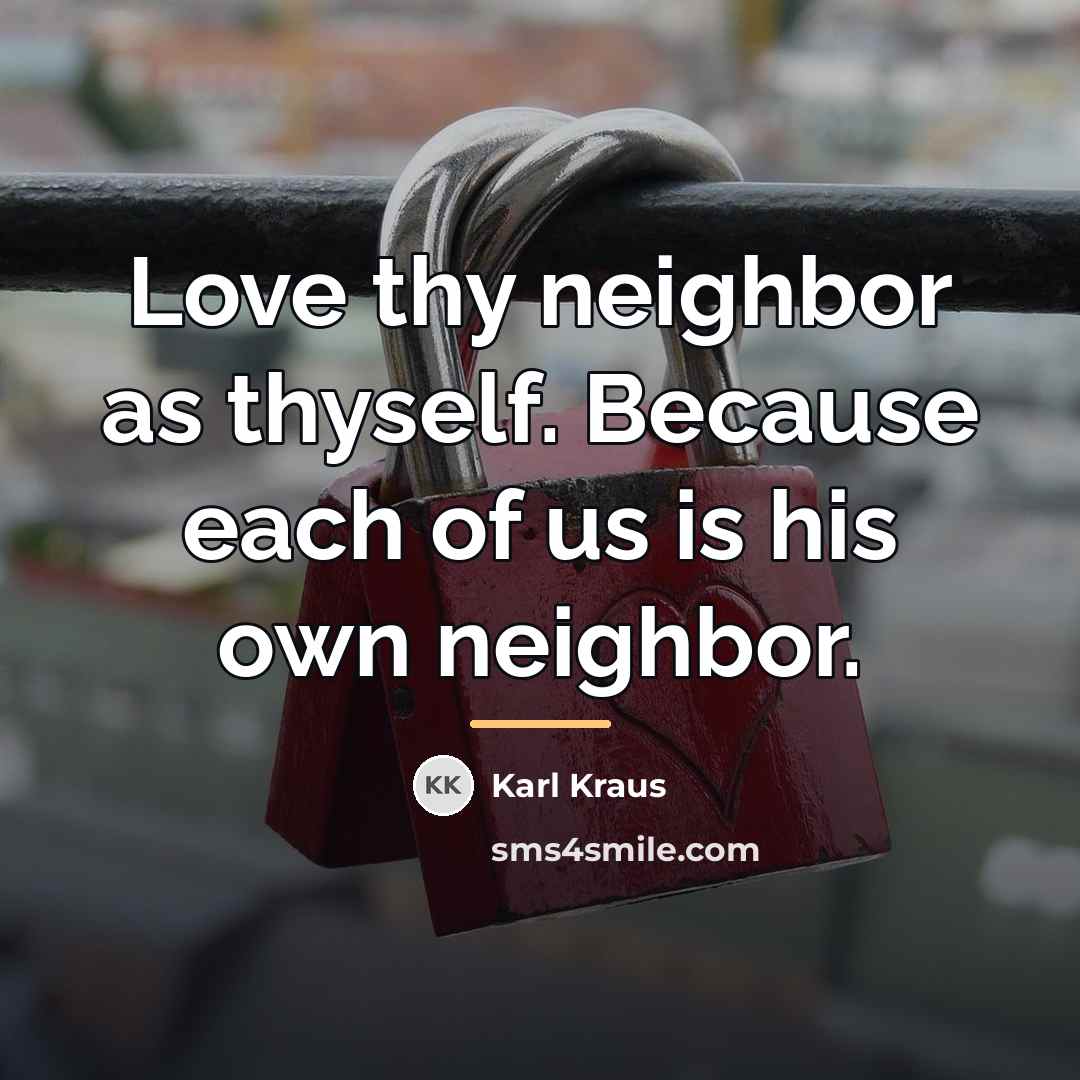 “Love thy neighbor as thyself. Because each of us is…” quote by Karl Kraus
