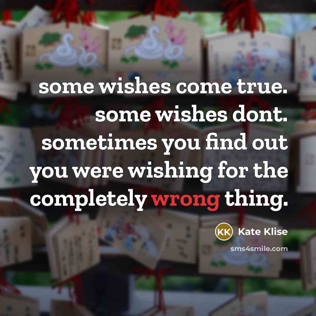 “some wishes come true. some wishes dont. sometimes you find…” quote by Kate Klise
