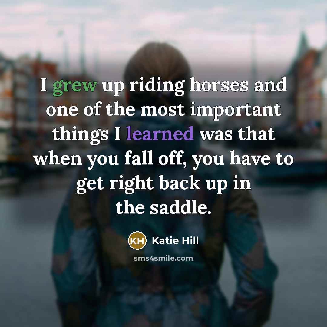 “I grew up riding horses and one of the most…” quote by Katie Hill