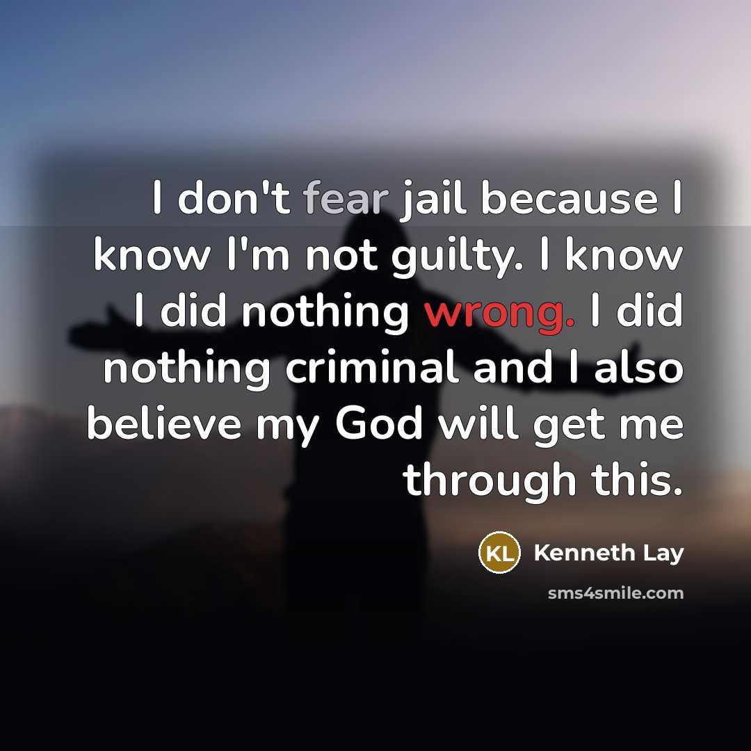 “I don't fear jail because I know I'm not guilty.…” quote by Kenneth Lay