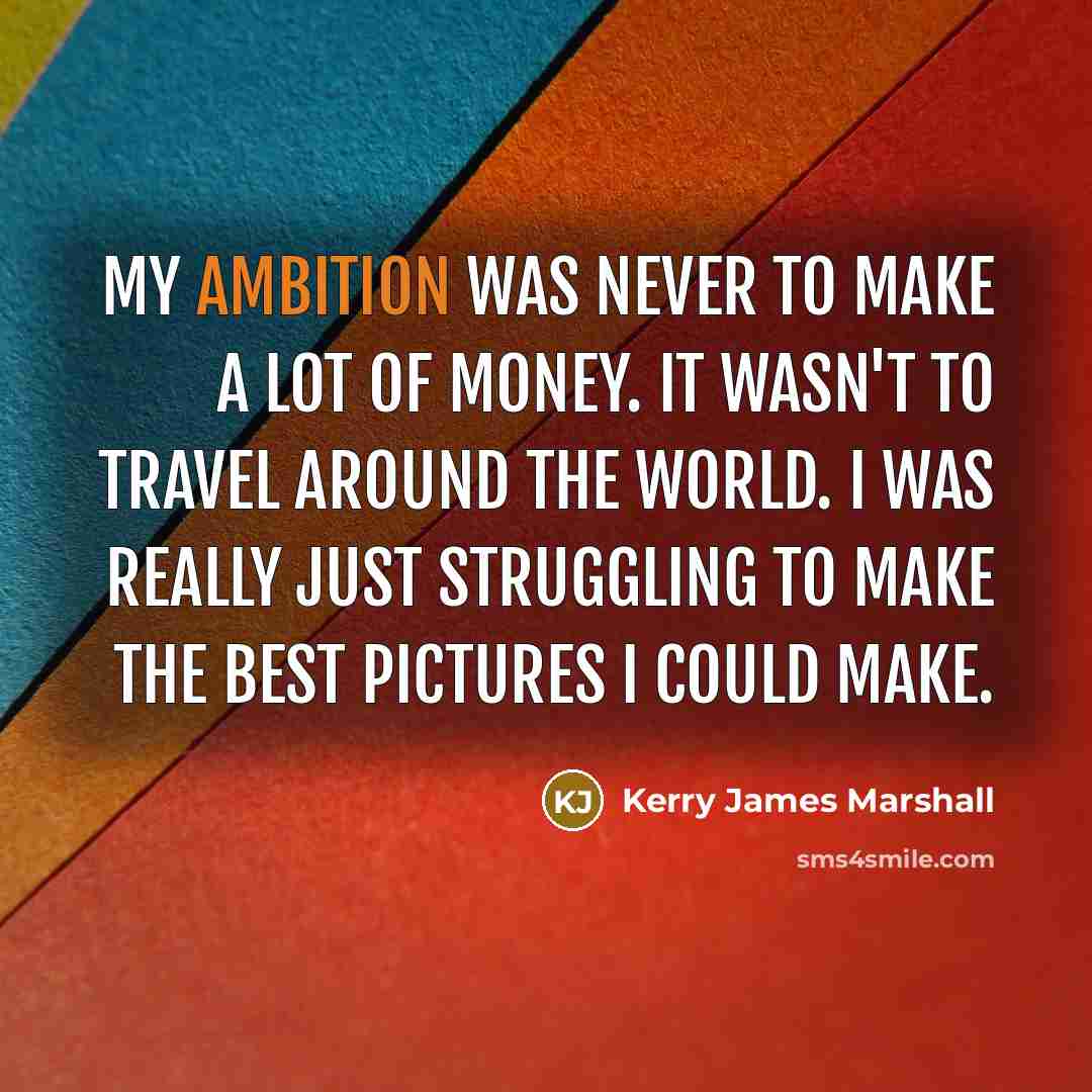 “My ambition was never to make a lot of money.…” quote by Kerry James Marshall