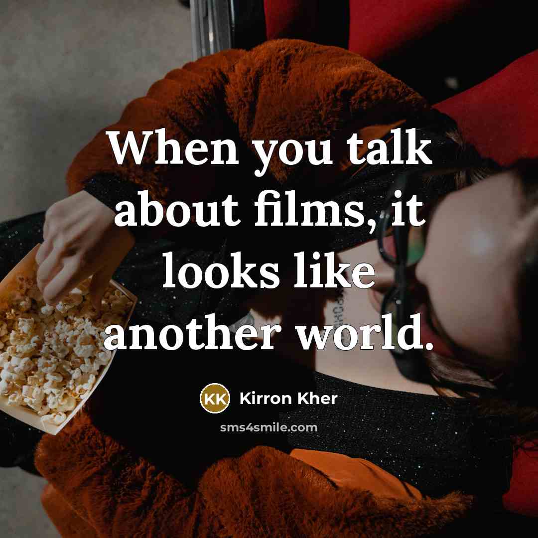 “When you talk about films, it looks like another world.…” quote by Kirron Kher