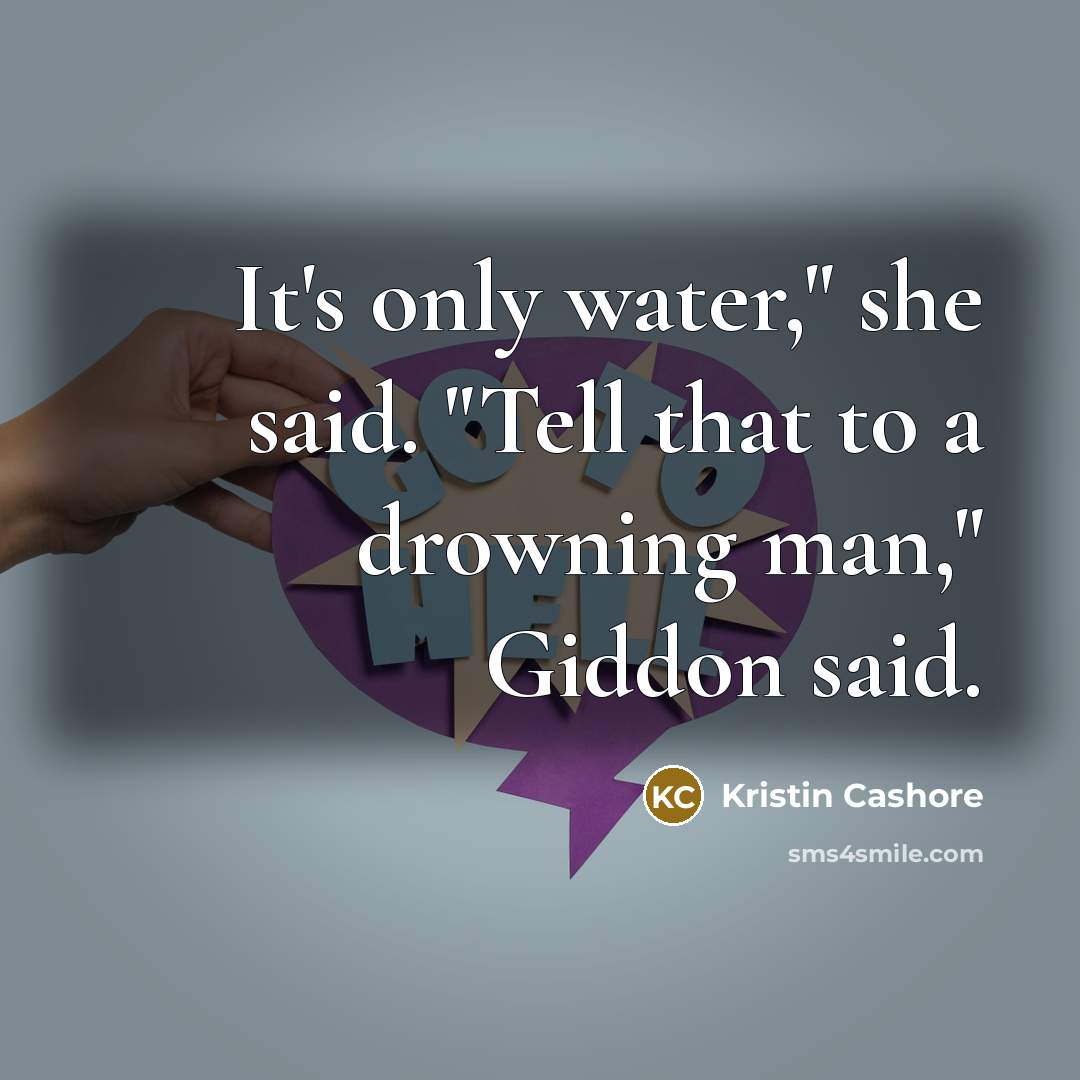“It's only water," she said. "Tell that to a drowning…” quote by Kristin Cashore