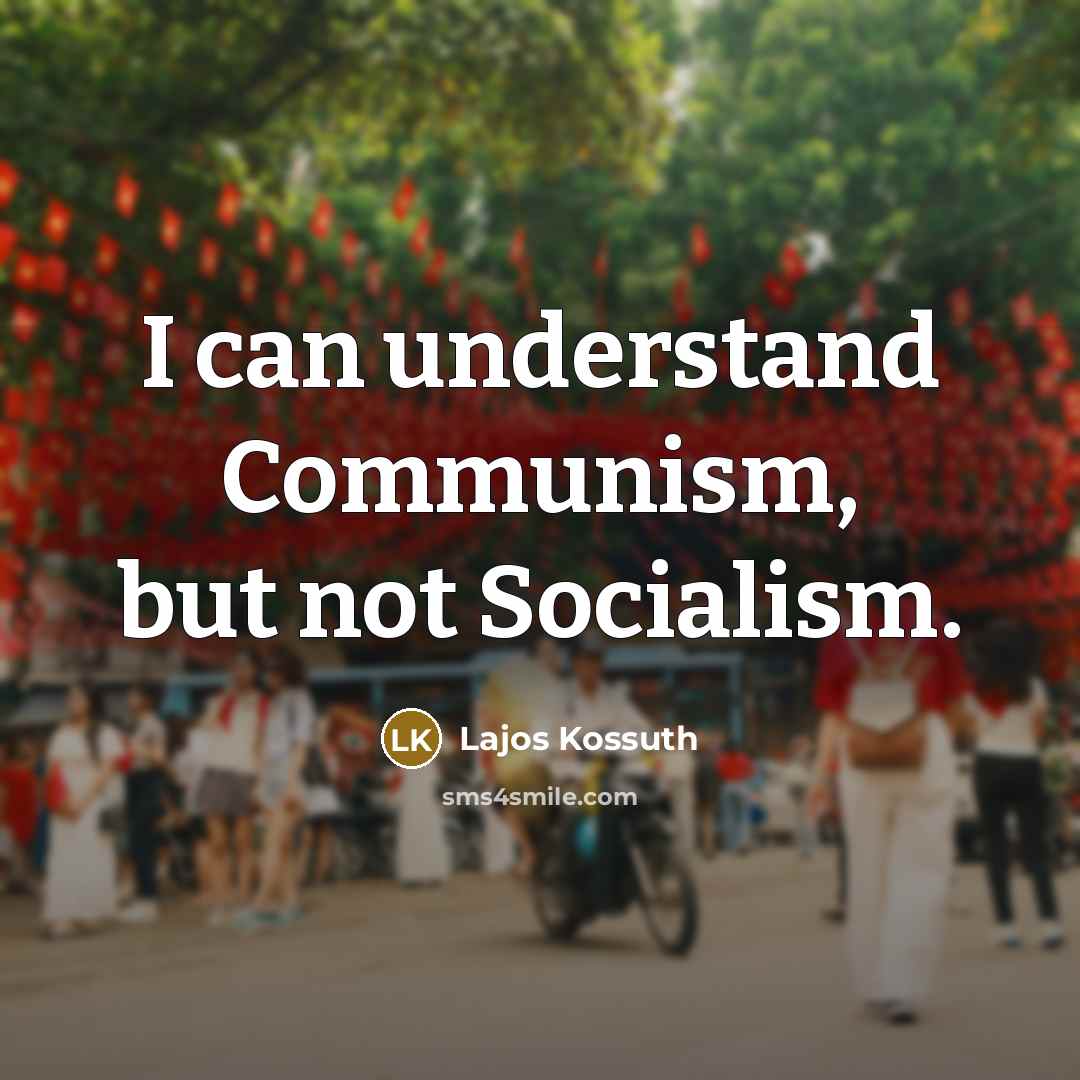 “I can understand Communism, but not Socialism.…” quote by Lajos Kossuth