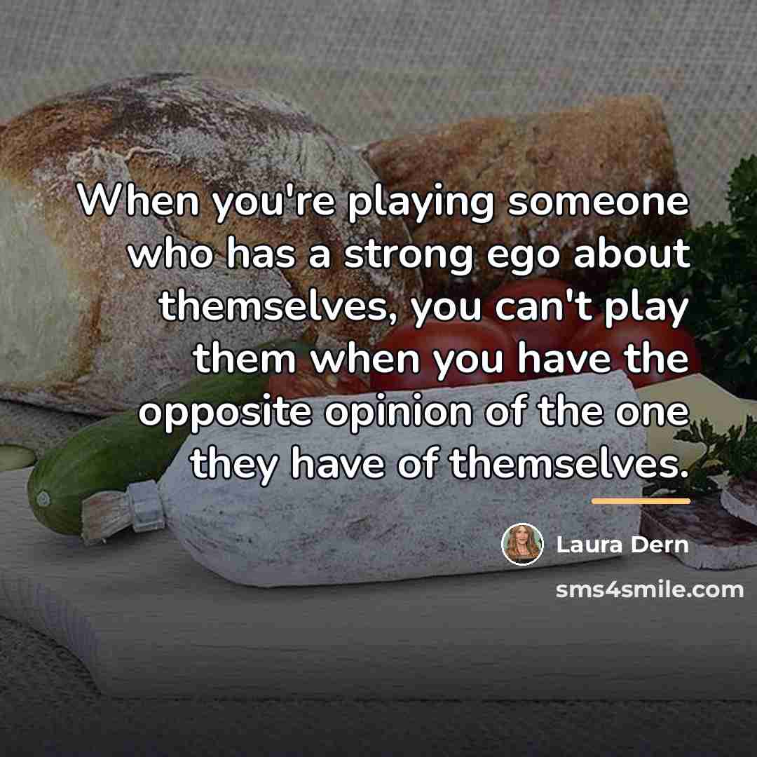 “When you're playing someone who has a strong ego about…” quote by Laura Dern