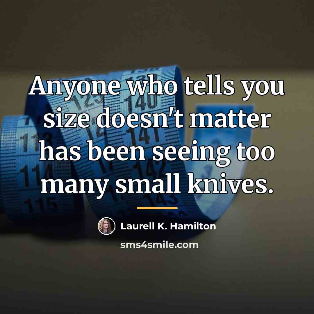 “Anyone who tells you size doesn't matter has been seeing…” quote by Laurell K. Hamilton