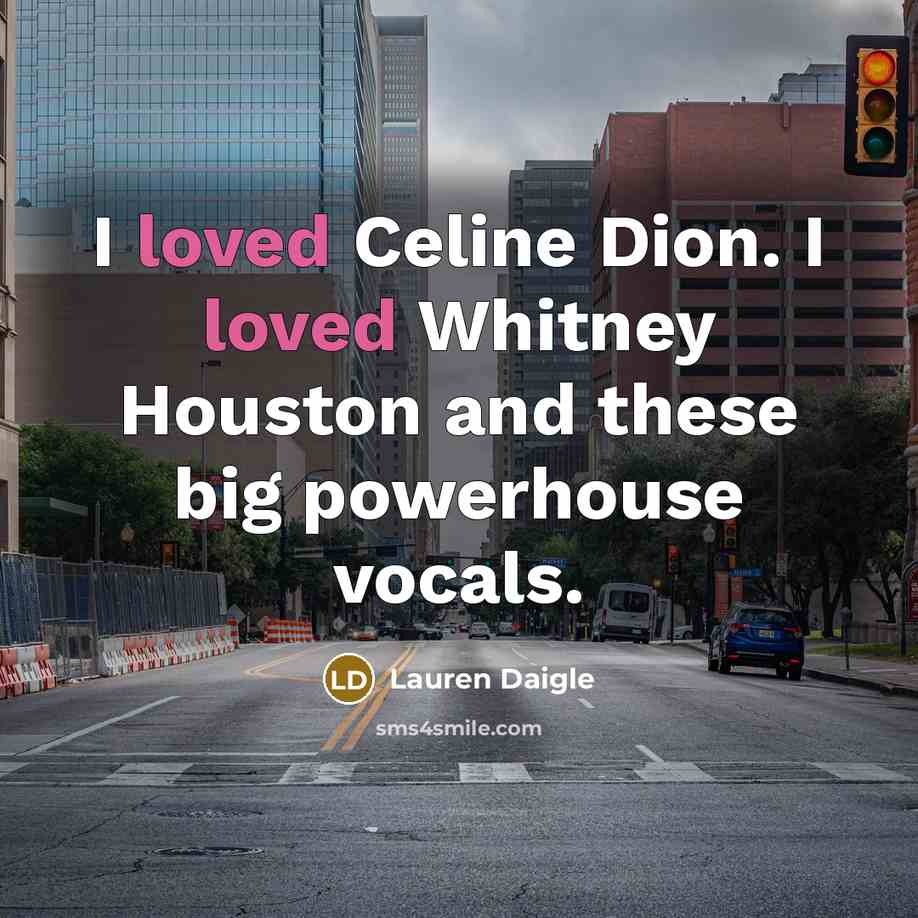 “I loved Celine Dion. I loved Whitney Houston and these…” quote by Lauren Daigle