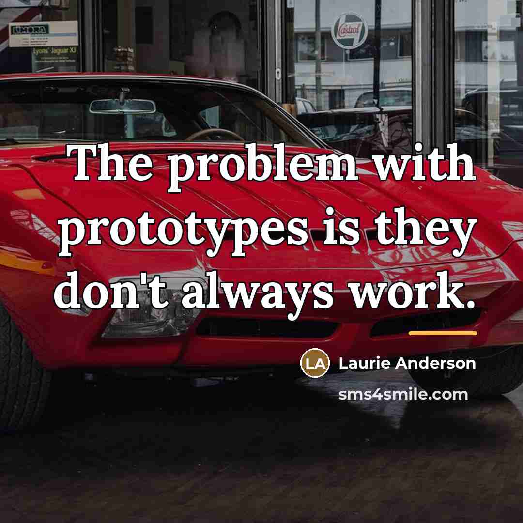 “The problem with prototypes is they don't always work.…” quote by Laurie Anderson