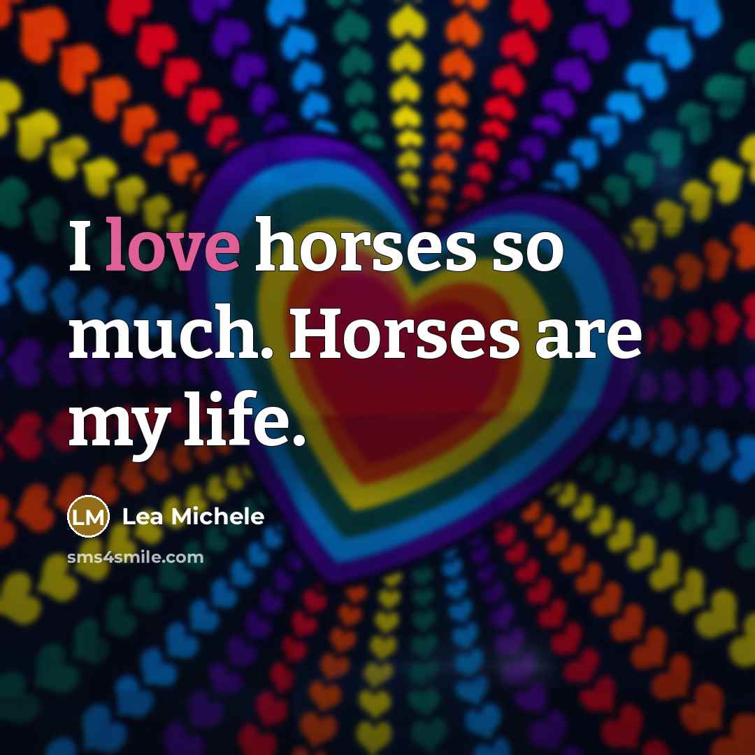 “I love horses so much. Horses are my life.…” quote by Lea Michele