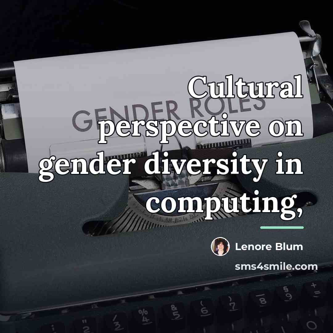 “Cultural perspective on gender diversity in computing,…” quote by Lenore Blum
