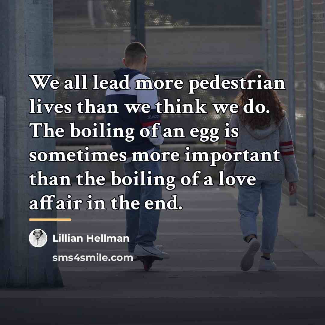 “We all lead more pedestrian lives than we think we…” quote by Lillian Hellman