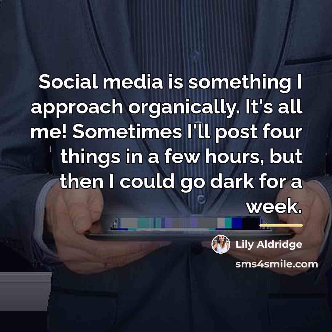 “Social media is something I approach organically. It's all me!…” quote by Lily Aldridge