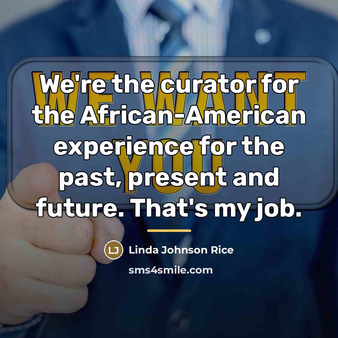 “We're the curator for the African-American experience for the past,…” quote by Linda Johnson Rice