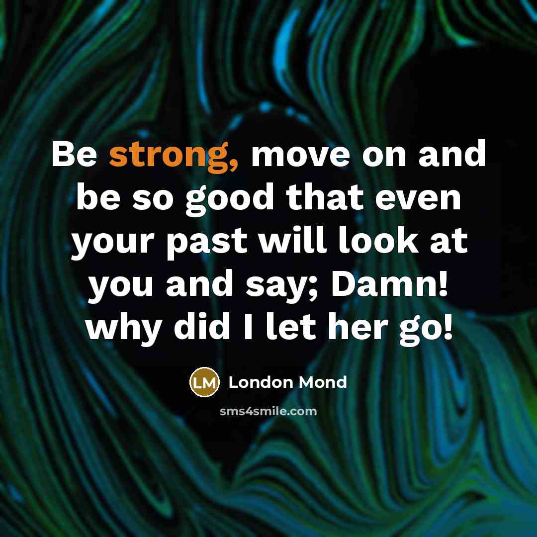 “Be strong, move on and be so good that even…” quote by London Mond