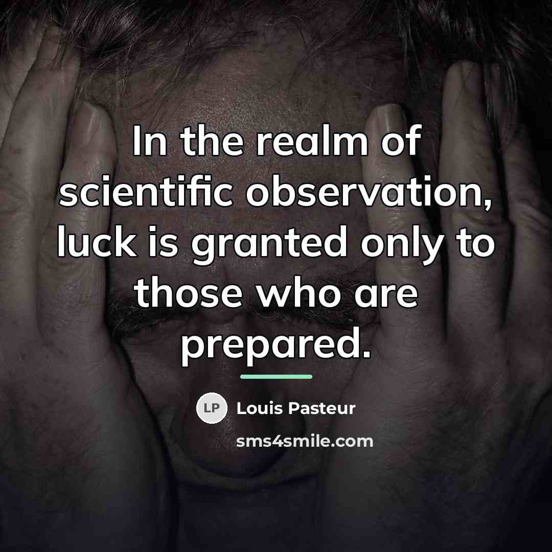 “In the realm of scientific observation, luck is granted only…” quote by Louis Pasteur